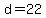 d=22