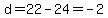 d=22-24=-2