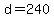 d=240