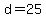 d=25