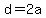 d=2a