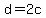 d=2c