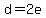 d=2e