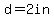 d=2in