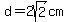 d=2sqrt%282%29cm