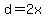 d=2x