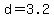d=3.2