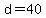 d=40