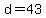 d=43