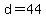 d=44