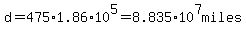d=475+%2A1.86%2A10%5E5=+8.835%2A10%5E7miles