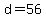 d=56
