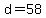 d=58