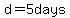 d=5days