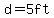 d=5ft