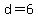 d=6