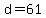 d=61