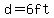 d=6ft