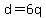 d=6q