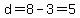 d=8-3=5