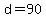 d=90