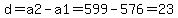 d=a2-a1=599-576=23