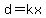 d=kx