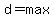 d=max