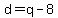 d=q-8