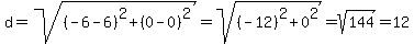 d=sqrt%28%28-6-6%29%5E2%2B%280-0%29%5E2%29=sqrt%28%28-12%29%5E2%2B0%5E2%29=sqrt%28144%29=12