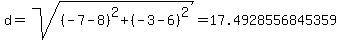 \"d=sqrt%28%28-7-8%29%5E2+%2B+%28-3-6%29%5E2%29=+17.4928556845359+\"