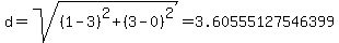 d=sqrt%28%281-3%29%5E2+%2B+%283-0%29%5E2%29=+3.60555127546399+