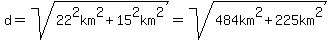 d=sqrt%2822%5E2km%5E2%2B15%5E2km%5E2%29=sqrt%28484km%5E2%2B225km%5E2%29