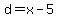 d=x-5