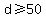 d%3E=50