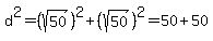 d%5E2=%28sqrt%2850%29%29%5E2%2B%28sqrt%2850%29%29%5E2=50%2B50