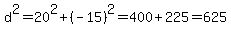 d%5E2+=+20%5E2+%2B+%28-15%29%5E2+=+400+%2B+225+=+625