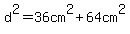 d%5E2+=+36cm%5E2+%2B+64cm%5E2