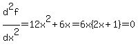 d%5E2f%2Fdx%5E2+=+12x%5E2+%2B+6x++=+6x%282x+%2B+1%29+=+0