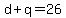 d+%2B+q+=+26