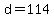 d+=+114
