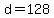 d+=+128