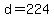 d+=+224