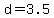 d+=+3.5