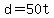 d+=+50t