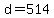 d+=+514