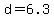 d+=+6.3