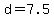 d+=+7.5
