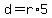 d+=+r%2A5