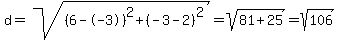 d+=+sqrt%28%286--3%29%5E2+%2B+%28-3-2%29%5E2%29+=+sqrt%2881+%2B+25%29+=+sqrt%28106%29